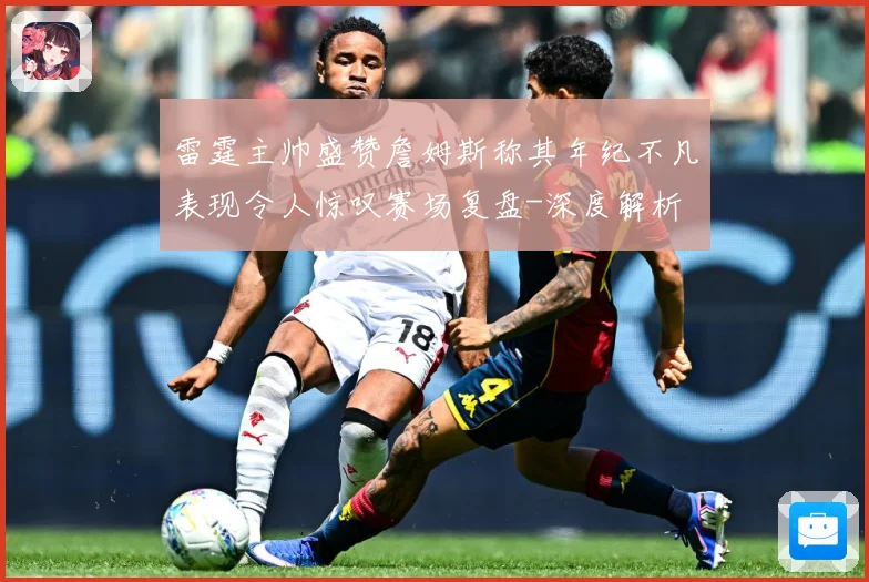 雷霆主帅盛赞詹姆斯称其年纪不凡表现令人惊叹赛场复盘-深度解析
