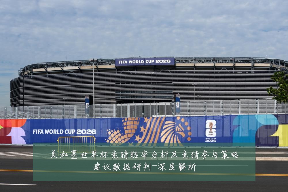 美加墨世界杯竞猜赔率分析及竞猜参与策略建议数据研判-深度解析