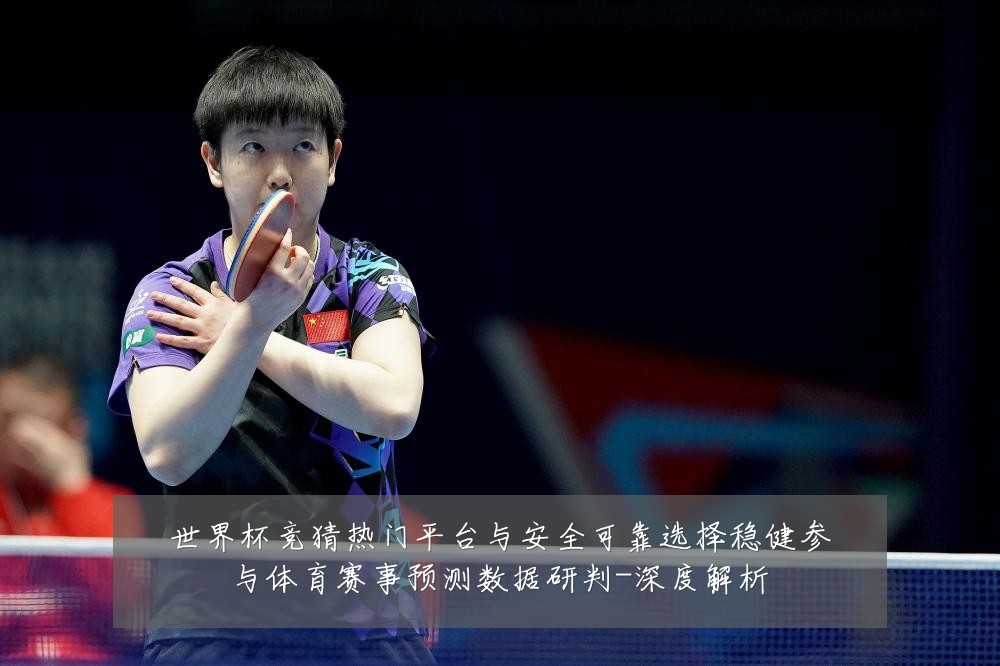 世界杯竞猜热门平台与安全可靠选择稳健参与体育赛事预测数据研判-深度解析